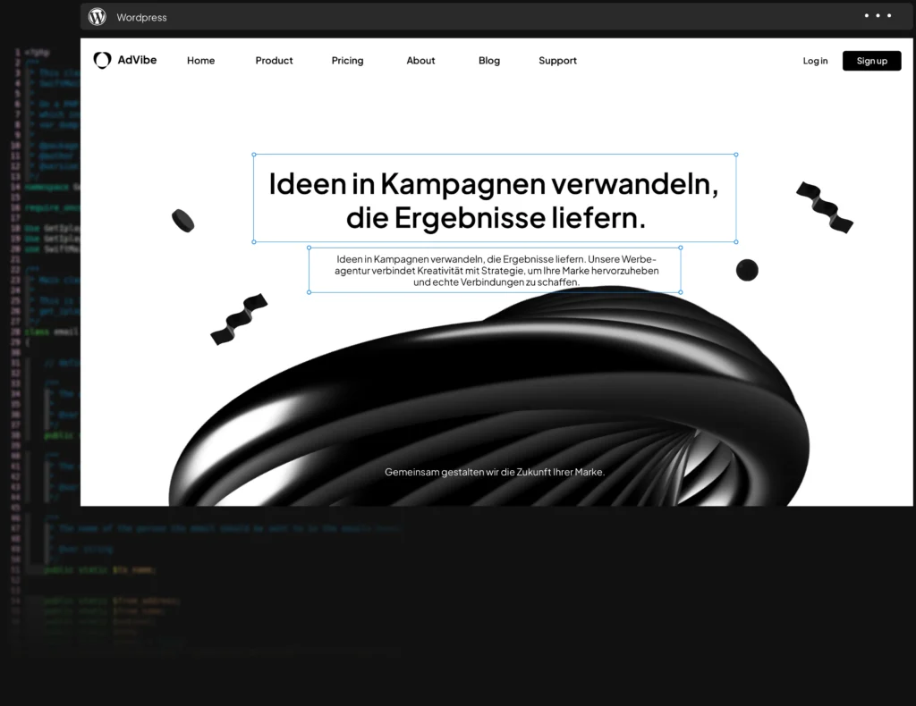 Ein Bildschirm-Mockup einer modernen Website in einem Browserfenster. Im oberen Bereich ist das Logo „AdVibe“ sowie eine Menüleiste mit den Optionen Home, Product, Pricing, About, Blog und Support sichtbar, zusammen mit den Buttons „Login“ und „Sign up“. Im Zentrum steht der Slogan „Ideen in Kampagnen verwandeln, die Ergebnisse liefern“ in großer Schrift. Darunter befindet sich ein Begleittext, der die Kreativität und Strategie der Werbeagentur beschreibt. Im unteren Teil des Designs wird ein schwarzes, spiralförmiges 3D-Element gezeigt, das einen futuristischen Look verleiht. Der Hintergrund bleibt überwiegend weiß, während Code-Elemente am unteren Rand des Bildschirms angedeutet sind, was auf die Bedeutung der Webentwicklung hinweist.